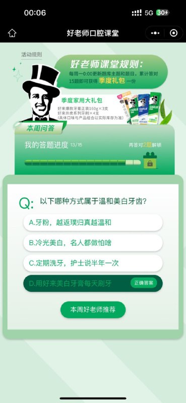 微信打开地址-> #小程序://笑容家/CylBwhxeIssLa9x 每周1一道题目，连续答对15周领黑人牙膏礼包（牙膏160g*3支+牙刷4支）本周答案 D